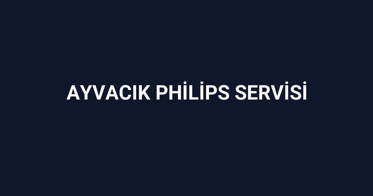 Ayvacık Philips Servisi